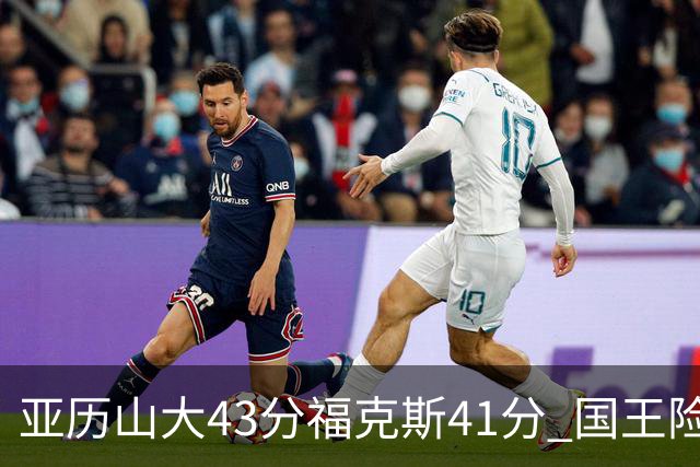 亚历山大43分福克斯41分 国王险胜雷霆止连败